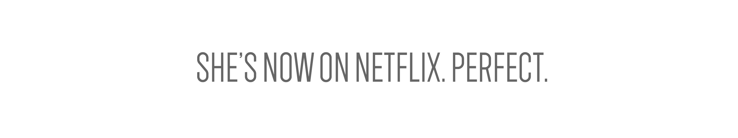 She’s now on Netflix. Perfect.